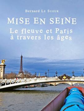 Couverture du livre "Mise en Seine : le fleuve et Paris à travers les âges" de Bernard Le Sueur