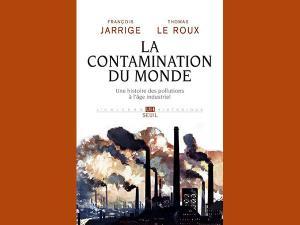 Couverture du livre "La Contamination du monde" de François Jarrige et Thomas Le Roux